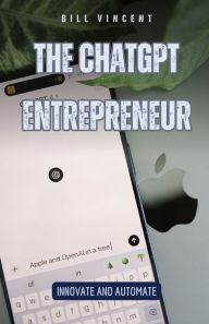 Title: The ChatGPT Entrepreneur: Innovate and Automate, Author: Bill Vincent