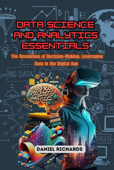 Data Science and Analytics Essentials: The Revolution of Decision-Making: Leveraging Data in the Digital Age