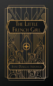 Title: The Little French Girl, Author: Anne Douglas Sedgwick