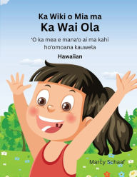 Title: Ka Wiki o Mia ma Ka Wai Ola ʻO ka mea e manaʻo ai ma kahi hoʻomoana kauwela (Hawaiian) Mia's Week at CLW, Author: Marcy Schaaf