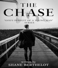 Title: The Chase: God's Pursuit Of A Young Man, Author: Shane Berthelot