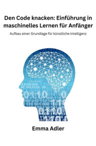 Title: Den Code knacken: Aufbau einer Grundlage für künstliche Intelligenz, Author: Emma Adler