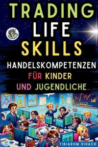 Title: Trading Life Skills: Praktischer Leitfaden fï¿½r den erfolgreichen Handel, Author: Tibiarom Dihach