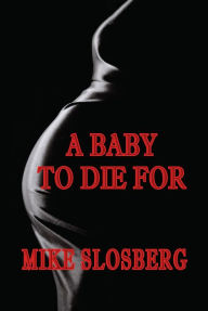 Title: A Baby to Die For, Author: Mike Slosberg