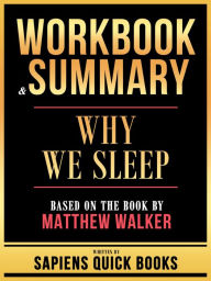 Title: Workbook & Summary - Why We Sleep - Based On The Book By Matthew Walker, Author: Sapiens Quick Books