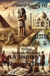 Title: A Journey Through Time: 45 Stories of History Textbook / Workbook, Author: Sheryl Nausley Fry
