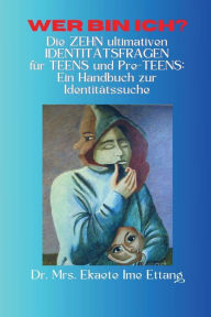 Title: Wer bin ich? Die ZEHN ultimativen IDENTITï¿½TSFRAGEN fï¿½r TEENS und Vorpubertierende: Ein Handbuch zur Identitï¿½tssuche, Author: Mrs Ekaete Ime Ettang