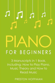Title: Piano for Beginners: Bundle - The Only 3 Books You Need to Learn Piano Lessons for Beginners, Piano Theory and Piano Sheet Music Today, Author: Preston Hoffman