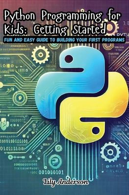 Python Programming for Kids: Fun and Easy Guide to Building Your First Programs