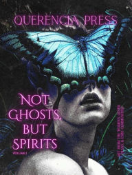 Title: Not Ghosts, But Spirits I: art from the women's & lgbtqia+ communities, Author: Emily Perkovich