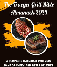 Title: The Traeger Grill Bible Almanack 2024: A Complete Handbook with 2000 Days of Smoky and Sizzle Delights, Author: Susan M. MILLER