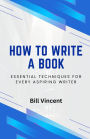 How to Write a Book: Essential Techniques for Every Aspiring Writer