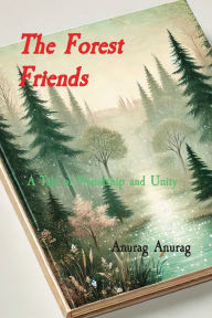 Title: The Forest Friends: A Tale of Friendship and Unity, Author: Anurag Anurag