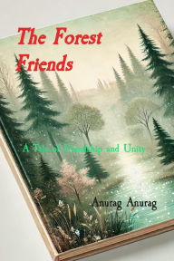 Title: The Forest Friends: A Tale of Friendship and Unity, Author: Anurag Anurag
