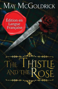 Title: The Thistle and the Rose: (Le chardon et la rose), Author: May McGoldrick