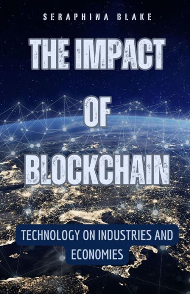 The Impact of Blockchain: Technology on Industries and Economies