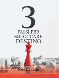 Title: 3 passi per sbloccare il destino, Author: Eric Gakidja