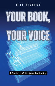 Title: Your Book, Your Voice: A Guide to Writing and Publishing, Author: Bill Vincent