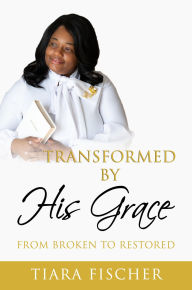 Title: Transformed By His Grace, Author: Tiara Fischer