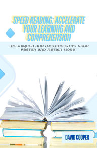 Title: Speed Reading: Techniques and Strategies to Read Faster and Retain More, Author: David Cooper