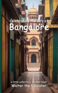 Title: Celebrating the City of Bangalore, Author: Walter the Educator