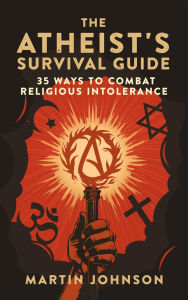 Title: The Atheist's Survival Guide: 35 Ways to Combat Religious Intolerance, Author: Martin Johnson