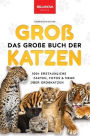 The Big Book of Big Cats / Das Groï¿½e Buch der Groï¿½katzen: ï¿½ber 100 erstaunliche Fakten ï¿½ber Lï¿½wen, Tiger, Leoparden, Schneeleoparden, Jaguare & Rï¿½tseln