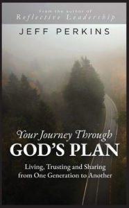 Title: Your Journey Through God's Plan: Living, Trusting and Sharing from One Generation to Another, Author: Jeff Perkins