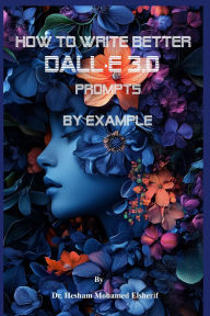 Title: How to Write Better DALL-E 3.0 Prompts by example, Author: Hesham Mohamed Elsherif