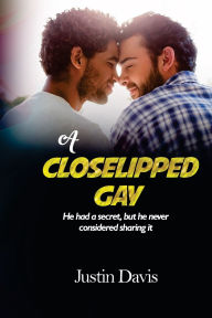 Title: A Closelipped Gay: He had a secret, but he never considered sharing it, Author: Justin Davis