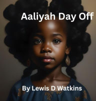 Title: Aaliyah day off, Author: Lewis D Watkins