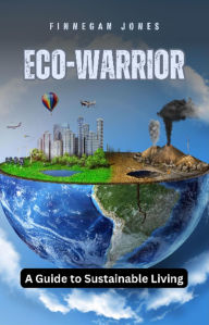 Title: Eco-Warrior: A Guide to Sustainable Living, Author: Finnegan Jones