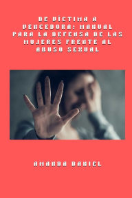 Title: De vï¿½ctima a vencedora - Manual para la defensa de las mujeres frente al abuso sexual, Author: Amanda Daniel