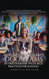 Title: Implementing Therapy Dog Teams in Partnership with Best Practices for Schools, Author: Gabrielle Matthew