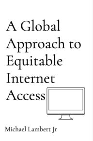Title: A Global Approach to Equitable Internet Access, Author: Michael Andrew Lambert