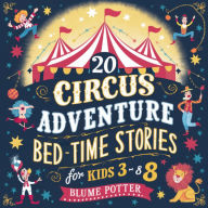 Title: 20 Circus Adventure Bedtime Stories For Kids Ages 3 - 8, Author: Blume Potter