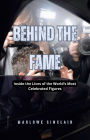 Behind the Fame: Inside the Lives of the World's Most Celebrated Figures