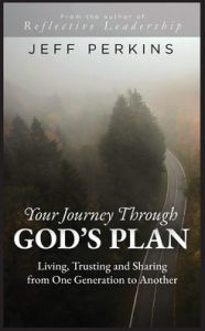 Title: Your Journey Through God's Plan: Living, Trusting and Sharing from One Generation to Another: Living, Trusting and Sharing from One Generation to Another: Living, Trusting and Sharing from One Generation to Another: Living, Trusting and Sharing from One G, Author: Jeff Perkins