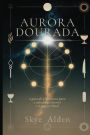 Aurora Dourada: O Guia do Alquimista para a Sabedoria Interior e a Magia Ritual