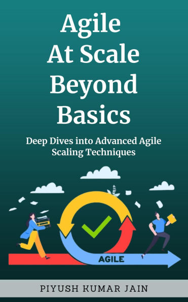 Agile at Scale Beyond Basics: Deep Dives into Advanced Agile Scaling Techniques