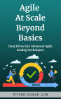 Agile at Scale Beyond Basics: Deep Dives into Advanced Agile Scaling Techniques