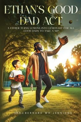 Ethan's Good Dad Act: A father turns lemons into lemonade for all Good Dads to take a sip!