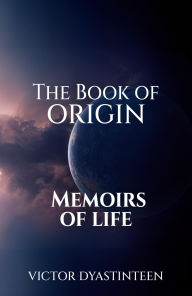 Title: The Book Of Origin Memoirs Of Life, Author: Victor Dyastinteen