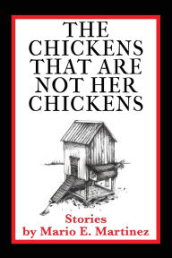 Title: The Chickens That Are Not Her Chickens, Author: Mario E Martinez