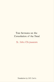 Title: Two Sermons on the Consolation of the Dead, Author: St. John Chrysostom