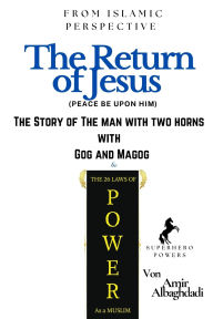 Title: (From Islamic Perspective) The Return of Jesus + The Story of The Man with Two Horns with Gog and Magog & The 26 Laws of Power As a Muslim, Author: Amir Albaghdadi