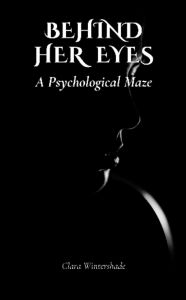 Title: Behind Her Eyes: A Psychological Maze, Author: Clara Wintershade