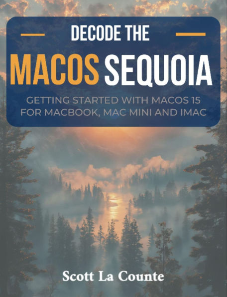 Decode macOS Sequoia: Getting Started with macOS 15 for Macbook, Mac Mini and iMac