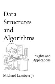 Title: Data Structures and Algorithms: Insights and Applications, Author: Michael Andrew Lambert