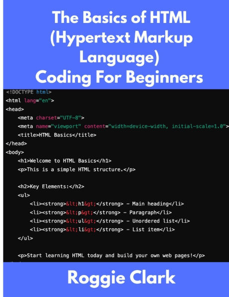 The Basics of HTML (Hypertext Markup Language) Coding For Beginners: Learn Foundational HTML Programming Concepts